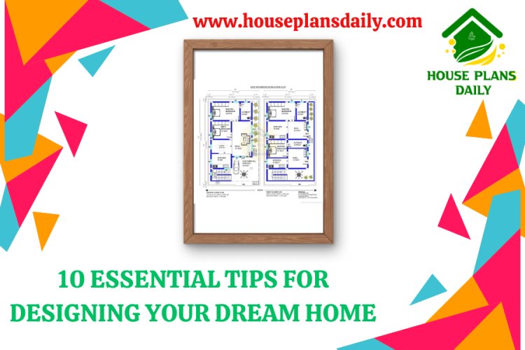 10 Essential Tips for Designing Your Dream Home